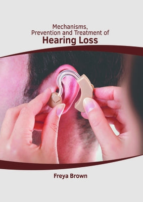 Mechanisms, Prevention and Treatment of Hearing Loss by Brown, Freya