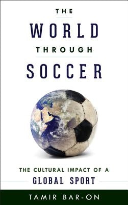 The World through Soccer: The Cultural Impact of a Global Sport by Bar-On, Tamir