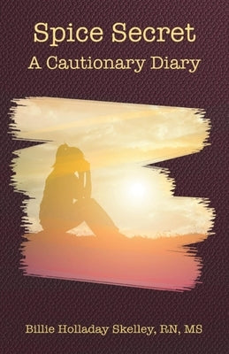 Spice Secret: A Cautionary Diary by Holladay Skelley, Billie