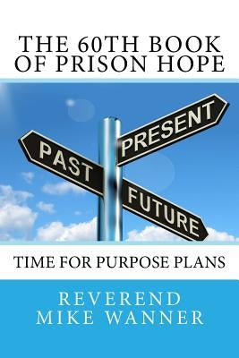 The 60th Book of Prison Hope: Time for Purpose Plans by Wanner, Reverend Mike