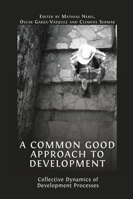 A Common Good Approach to Development: Collective Dynamics of Development Processes by Nebel, Mathias