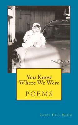 You Know Where We Were: poems by Marks, Carol Hill
