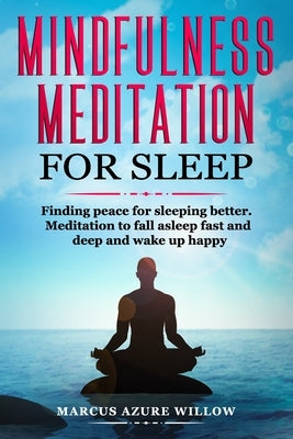 Mindfulness meditation for sleep: Finding peace for sleeping better. Meditation to fall asleep fast and deep and wake up happy. by Willow, Marcus Azure