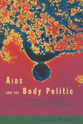 AIDS and the Body Politic: Biomedicine and Sexual Difference by Waldby, Catherine