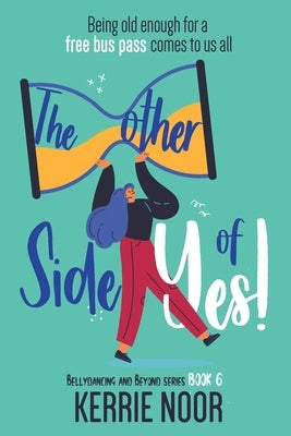 The Other Side Of Yes: A feel good romantic comedy for the sceptic by Noor, Kerrie