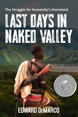 Last Days in Naked Valley: The Struggle for Humanity's Homeland by DeMarco, Edward