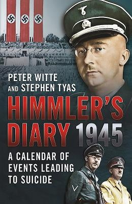 Himmler's Diary 1945: A Calender of Events Leading to Suicide by Tyas, Stephen