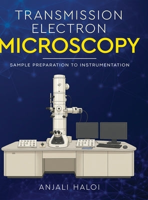 Transmission Electron Microscopy - Sample Preparation to Instrumentation by Haloi, Anjali