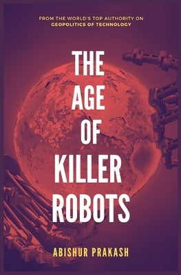 The Age of Killer Robots by Prakash, Abishur