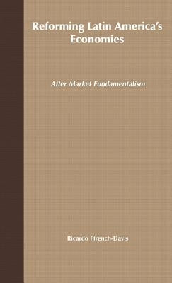 Reforming Latin America's Economies: After Market Fundamentalism by Ffrench-Davis, Ricardo