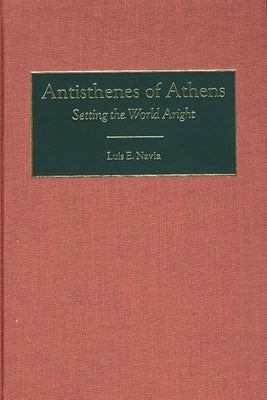 Antisthenes of Athens: Setting the World Aright by Navia, Luis