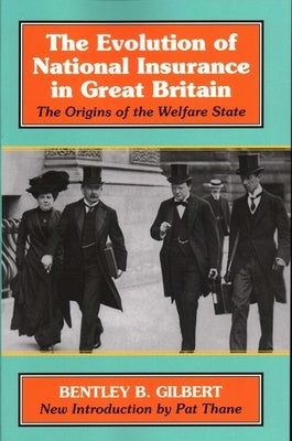 The Evolution of National Insurance: The Origins of the Welfare State by Gilbert, Bentley B.
