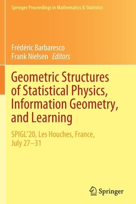 Geometric Structures of Statistical Physics, Information Geometry, and Learning: SPIGL'20, Les Houches, France, July 27-31 by Barbaresco, Frédéric