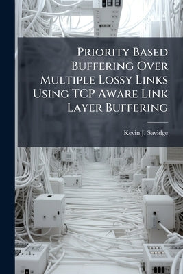 Priority Based Buffering Over Multiple Lossy Links Using TCP Aware Link Layer Buffering by Savidge, Kevin J.