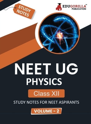 NEET UG Physics Class XII (Vol 2) Topic-wise Notes A Complete Preparation Study Notes with Solved MCQs by Edugorilla Prep Experts
