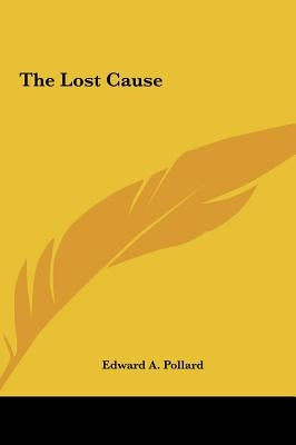 The Lost Cause by Pollard, Edward A.