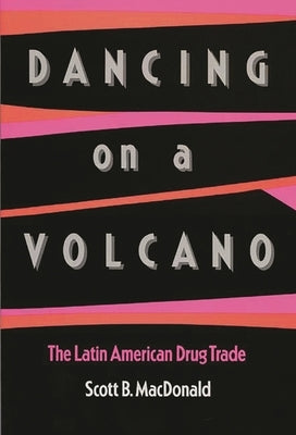 Dancing on a Volcano: The Latin American Drug Trade by MacDonald, Scott