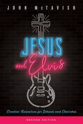 Jesus and Elvis, Second Edition: Creative Resources for Use in Schools and Churches by McTavish, John