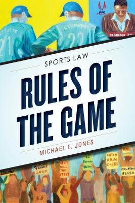 Rules of the Game: Sports Law by Jones, Michael E.