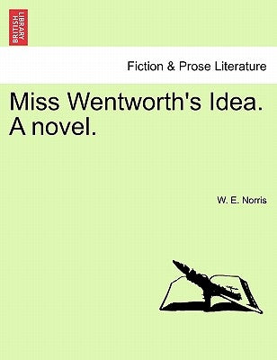Miss Wentworth's Idea. a Novel. by Norris, W. E.