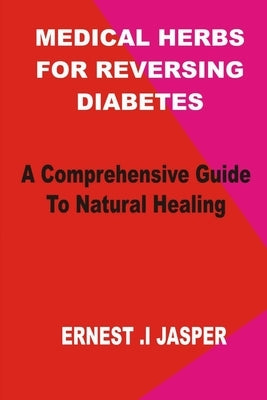 Medicinal Herbs for Reversing Diabetes: A comprehensive Guide to Natural Healing by Jasper, Ernest I.