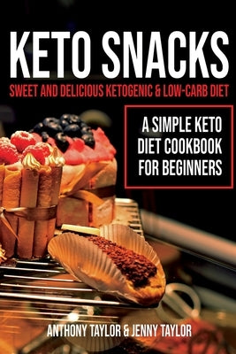 Keto Snacks: Sweet and Delicious Ketogenic & Low-Carb Diet - A Simple Keto Diet Cookbook for Beginners by Taylor, Anthony