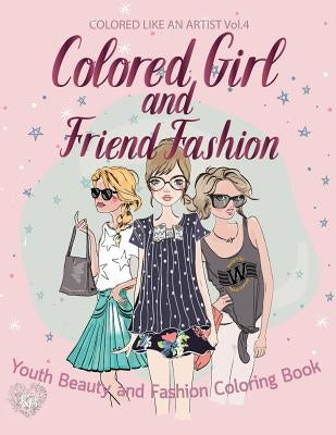 Colored Girl & Friends Fashion, Youth Beauty and Fashion Coloring Book: Color liked an artist coloring book series, 25 pictures by Bury, Kierra