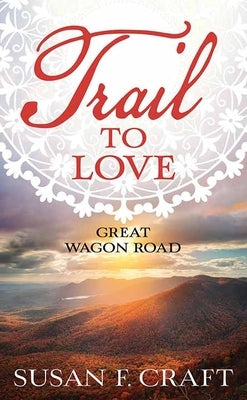 Trail to Love: Great Wagon Road by Craft, Susan F.