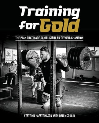 Training for Gold: The plan that made Daniel Ståhl Olympic Champion by Hafsteinsson, Vésteinn