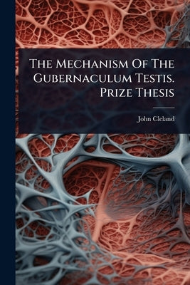 The Mechanism Of The Gubernaculum Testis. Prize Thesis by Cleland, John