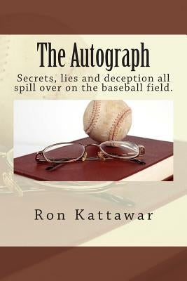 The Autograph: Secrets, lies and deception all spill over on the baseball field. by Kattawar, Ron