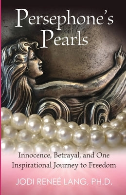 Persephone's Pearls: Innocence, Betrayal, and One Inspirational Journey to Freedom by Lang, Jodi Reneé