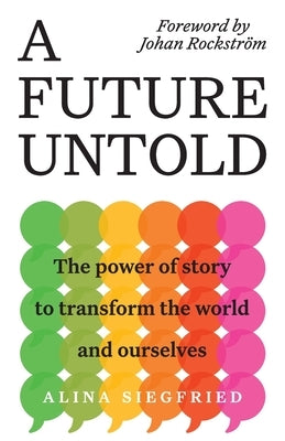 A Future Untold: The Power of Story to Transform the World and Ourselves by Siegfried, Alina