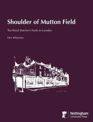 Shoulder of Mutton Field: The Retail Butcher's Trade in Camden by Whyman, Des