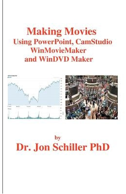 Making Movies Using PowerPoint, CamStudio, WinMovieMaker and WinDVDMaker by Schiller, Jon