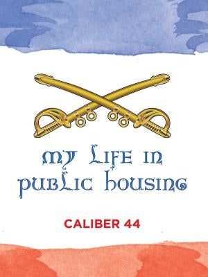 My Life in Public Housing by Caliber 44