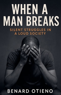 When a Man Breaks by Otieno, Benard