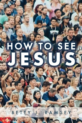 How to See Jesus by Ramsey, Betty J.