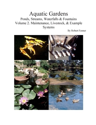 Aquatic Gardens: Ponds, Streams, Waterfalls & Fountains V. 2: Maintenance, Livestock & Example Systems by Fenner, Robert