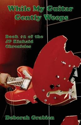 While My Guitar Gently Weeps: Book #2 of the Jp Kinkaid Chronicles by Grabien, Deborah J.