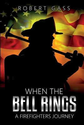 When The Bell Rings - A Firefighters Journey by Gass, Robert