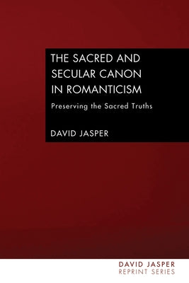 The Sacred and Secular Canon in Romanticism by Jasper, David