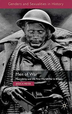 Men of War: Masculinity and the First World War in Britain by Meyer, Jessica