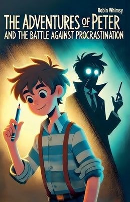The Adventures of Peter and the Battle Against Procrastination by Whimsy, Robin
