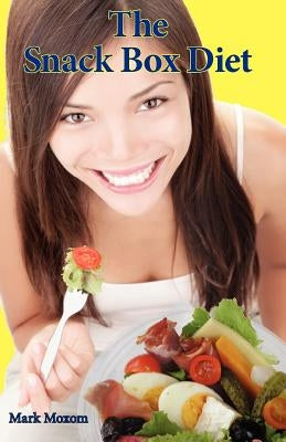 The Snack Box Diet: The new way to get fit and lose fat by Moxom, Mark