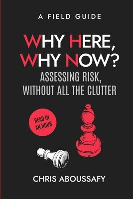 Why Here, Why Now?: Assessing Risk Without All The Clutter by Aboussafy, Chris