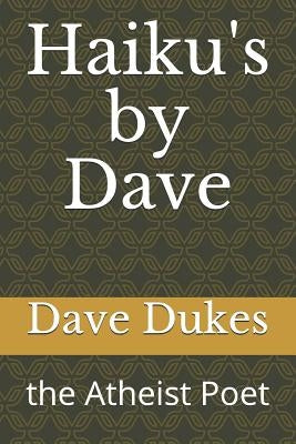 Haiku's by Dave: the Atheist Poet by Dukes, Dave