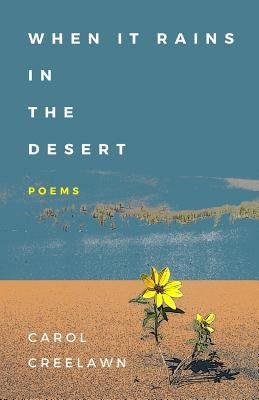 When It Rains in the Desert: Poems by Creelawn, Carol