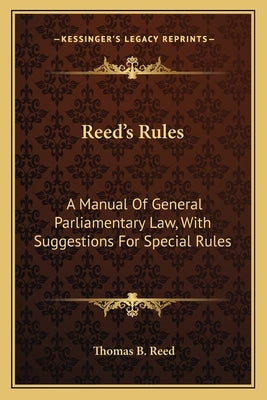 Reed's Rules: A Manual of General Parliamentary Law, with Suggestions for Special Rules by Reed, Thomas Brackett