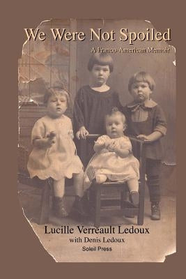 We Were Not Spoiled: A Franco-American Memoir by LeDoux, Lucille Verreault